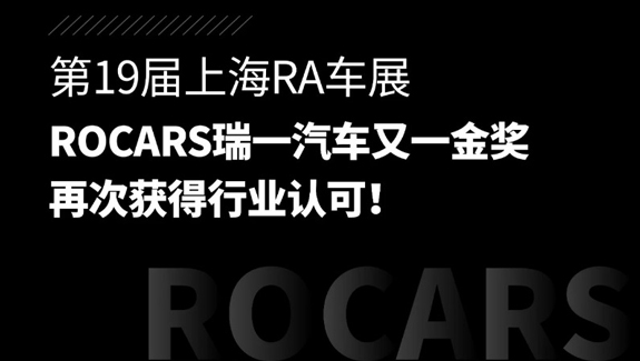 第19届上海RA车展丨ROCARS瑞一汽车荣获金奖！